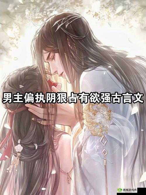 男主偏执阴狠占有欲强古言：极致爱恋的纠葛