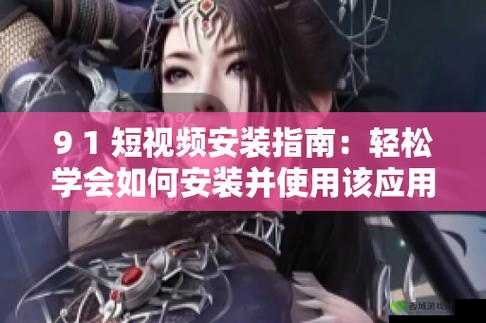 9.1短视频安装不限速破解版下载教程:轻松获取高速观看体验,无需等待